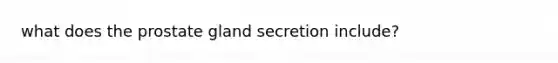 what does the prostate gland secretion include?