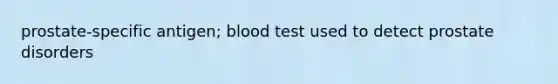 prostate-specific antigen; blood test used to detect prostate disorders