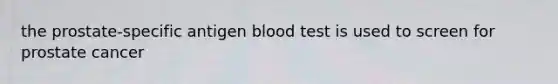 the prostate-specific antigen blood test is used to screen for prostate cancer