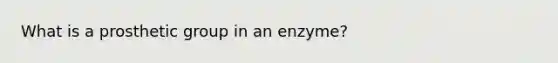 What is a prosthetic group in an enzyme?