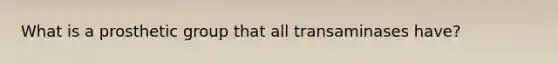 What is a prosthetic group that all transaminases have?