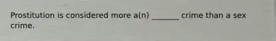 Prostitution is considered more a(n) _______ crime than a sex crime.