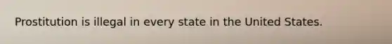 Prostitution is illegal in every state in the United States.