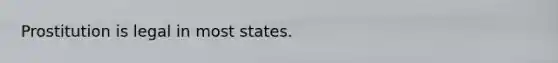 Prostitution is legal in most states.