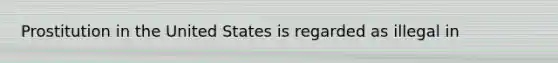 Prostitution in the United States is regarded as illegal in
