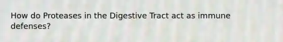 How do Proteases in the Digestive Tract act as immune defenses?