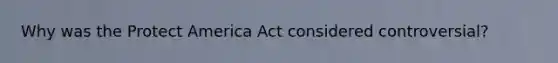 Why was the Protect America Act considered controversial?