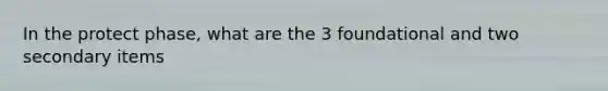 In the protect phase, what are the 3 foundational and two secondary items