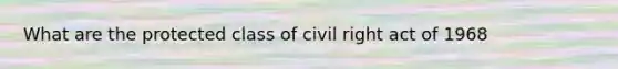 What are the protected class of civil right act of 1968