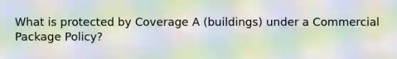 What is protected by Coverage A (buildings) under a Commercial Package Policy?