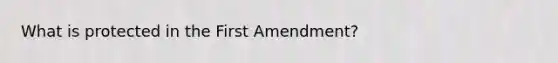 What is protected in the First Amendment?