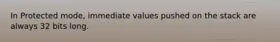 In Protected mode, immediate values pushed on the stack are always 32 bits long.