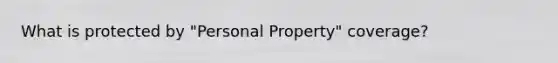 What is protected by "Personal Property" coverage?