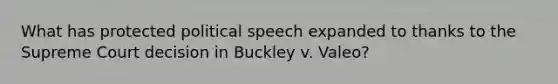 What has protected political speech expanded to thanks to the Supreme Court decision in Buckley v. Valeo?