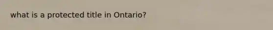 what is a protected title in Ontario?