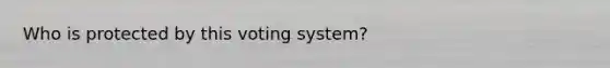 Who is protected by this voting system?