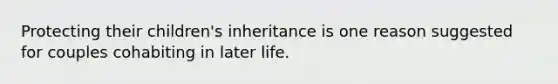 Protecting their children's inheritance is one reason suggested for couples cohabiting in later life.