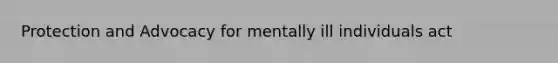 Protection and Advocacy for mentally ill individuals act