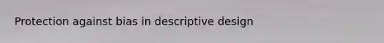 Protection against bias in descriptive design