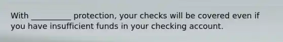 With __________ protection, your checks will be covered even if you have insufficient funds in your checking account.