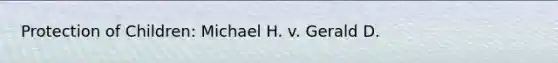 Protection of Children: Michael H. v. Gerald D.