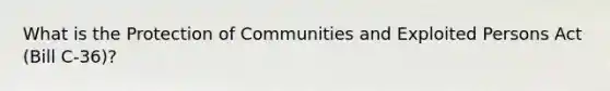 What is the Protection of Communities and Exploited Persons Act (Bill C-36)?