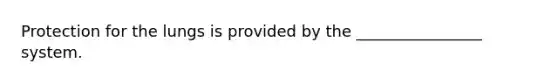 Protection for the lungs is provided by the ________________ system.