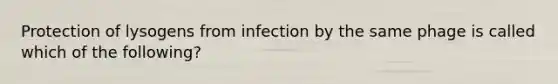 Protection of lysogens from infection by the same phage is called which of the following?