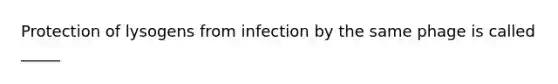 Protection of lysogens from infection by the same phage is called _____