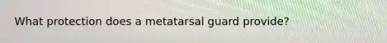 What protection does a metatarsal guard provide?