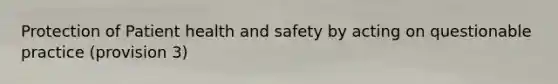 Protection of Patient health and safety by acting on questionable practice (provision 3)