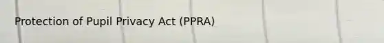 Protection of Pupil Privacy Act (PPRA)