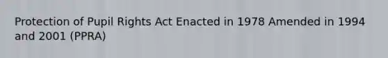 Protection of Pupil Rights Act Enacted in 1978 Amended in 1994 and 2001 (PPRA)