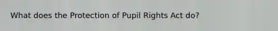 What does the Protection of Pupil Rights Act do?