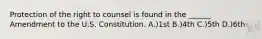 Protection of the right to counsel is found in the ______ Amendment to the U.S. Constitution. A.)1st B.)4th C.)5th D.)6th