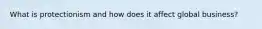 What is protectionism and how does it affect global business?