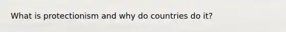 What is protectionism and why do countries do it?