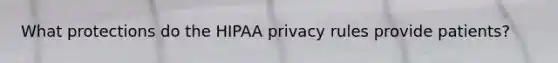 What protections do the HIPAA privacy rules provide patients?