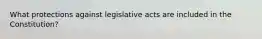 What protections against legislative acts are included in the Constitution?