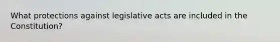 What protections against legislative acts are included in the Constitution?