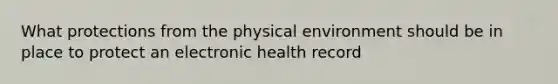 What protections from the physical environment should be in place to protect an electronic health record