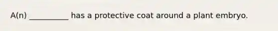 A(n) __________ has a protective coat around a plant embryo.