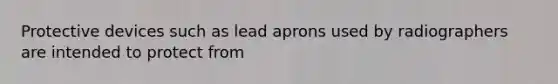 Protective devices such as lead aprons used by radiographers are intended to protect from