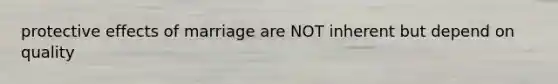 protective effects of marriage are NOT inherent but depend on quality