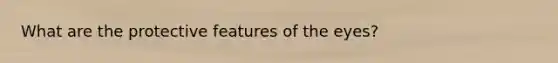 What are the protective features of the eyes?