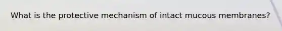 What is the protective mechanism of intact mucous membranes?