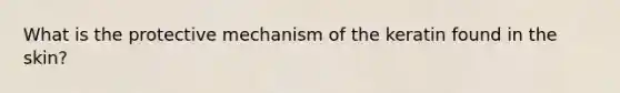 What is the protective mechanism of the keratin found in the skin?