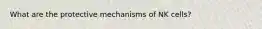 What are the protective mechanisms of NK cells?