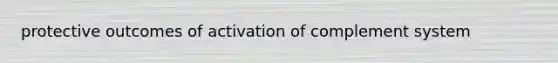 protective outcomes of activation of complement system