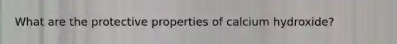 What are the protective properties of calcium hydroxide?